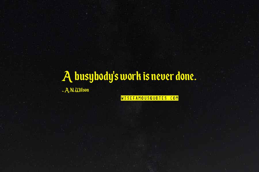 When Someone Lies To You Quotes By A. N. Wilson: A busybody's work is never done.