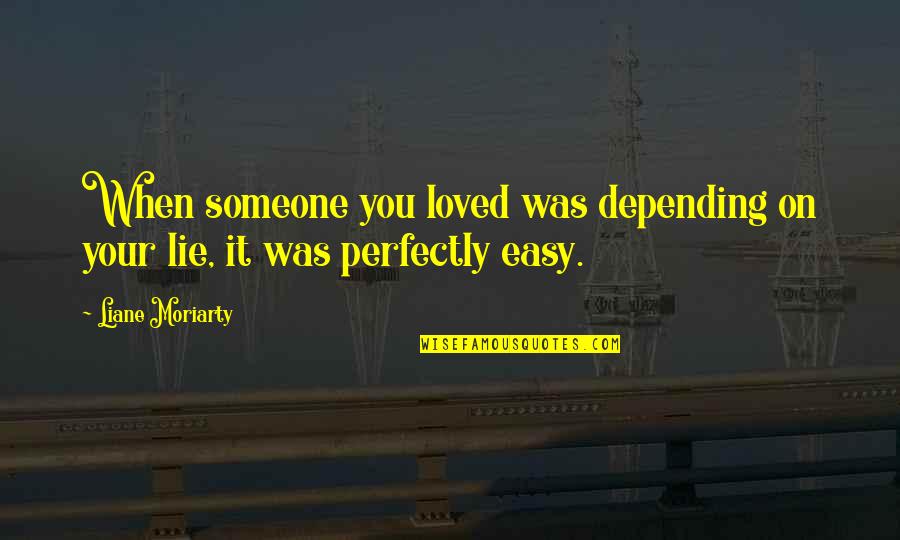 When Someone Lies To You Quotes By Liane Moriarty: When someone you loved was depending on your