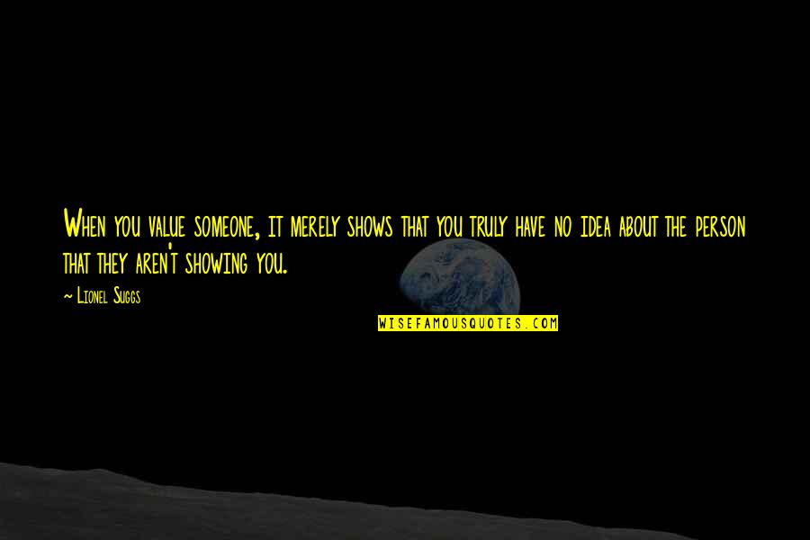 When Someone Lies To You Quotes By Lionel Suggs: When you value someone, it merely shows that When Someone Lies To You Quotes By Lionel Suggs: When you value someone, it merely shows that