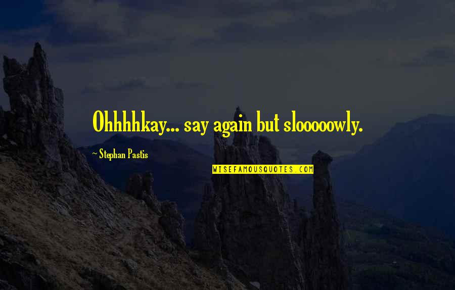 When Someone Lies To You Quotes By Stephan Pastis: Ohhhhkay... say again but slooooowly. When Someone Lies To You Quotes By Stephan Pastis: Ohhhhkay... say again but slooooowly.