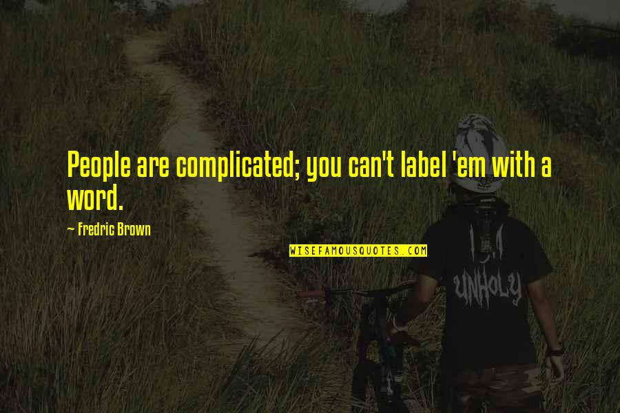 When Someone Matters To You Quotes By Fredric Brown: People are complicated; you can't label 'em with When Someone Matters To You Quotes By Fredric Brown: People are complicated; you can't label 'em with