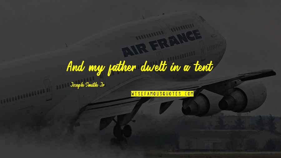 When Someone Matters To You Quotes By Joseph Smith Jr.: And my father dwelt in a tent. When Someone Matters To You Quotes By Joseph Smith Jr.: And my father dwelt in a tent.