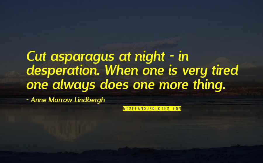 When Someone Not Reply Quotes By Anne Morrow Lindbergh: Cut asparagus at night - in desperation. When