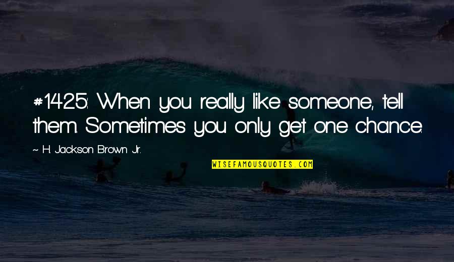 When Someone Really Like You Quotes By H. Jackson Brown Jr.: #1425: When you really like someone, tell them.