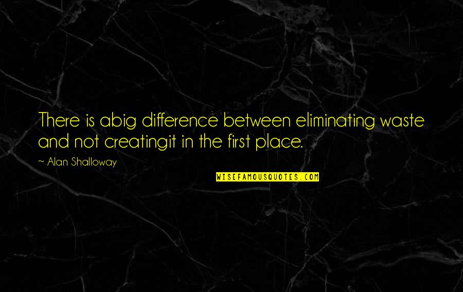When Someone Saves Your Life Quotes By Alan Shalloway: There is abig difference between eliminating waste and When Someone Saves Your Life Quotes By Alan Shalloway: There is abig difference between eliminating waste and