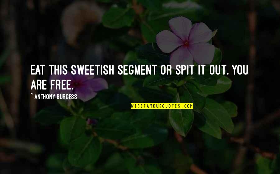When Someone Steals Your Heart Quotes By Anthony Burgess: Eat this sweetish segment or spit it out. When Someone Steals Your Heart Quotes By Anthony Burgess: Eat this sweetish segment or spit it out.
