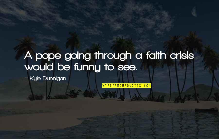 When Someone Steals Your Heart Quotes By Kyle Dunnigan: A pope going through a faith crisis would When Someone Steals Your Heart Quotes By Kyle Dunnigan: A pope going through a faith crisis would