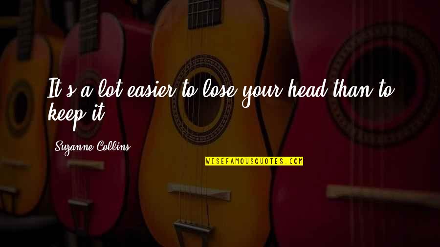 When Someone Surprises You Quotes By Suzanne Collins: It's a lot easier to lose your head When Someone Surprises You Quotes By Suzanne Collins: It's a lot easier to lose your head