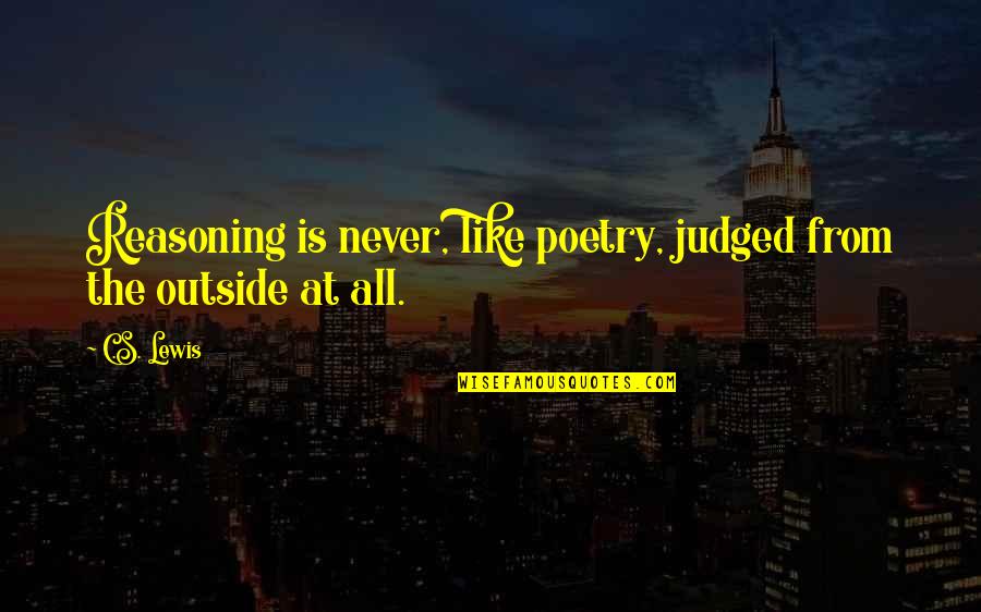 When Someone Takes You For Granted Quotes By C.S. Lewis: Reasoning is never, like poetry, judged from the