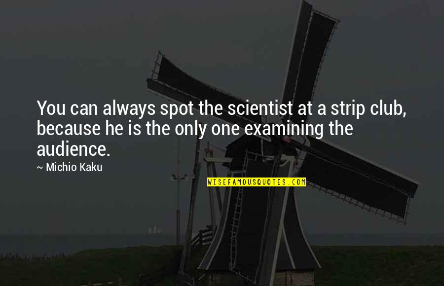 When Someone Walks Out Of Your Life Quotes By Michio Kaku: You can always spot the scientist at a