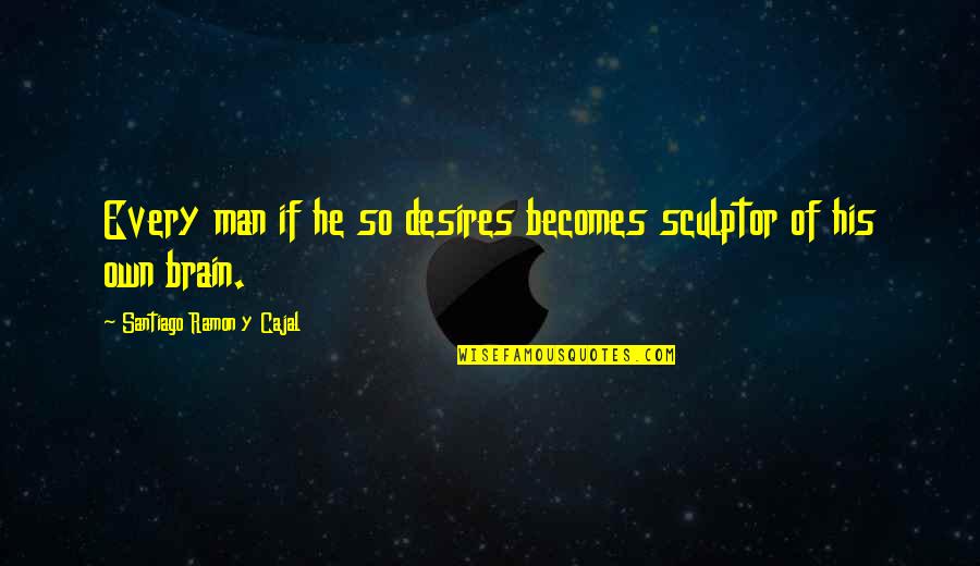 When Someone Walks Out Of Your Life Quotes By Santiago Ramon Y Cajal: Every man if he so desires becomes sculptor