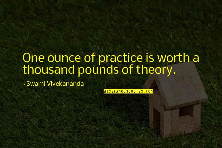 When Someone We Love Dies Quotes By Swami Vivekananda: One ounce of practice is worth a thousand