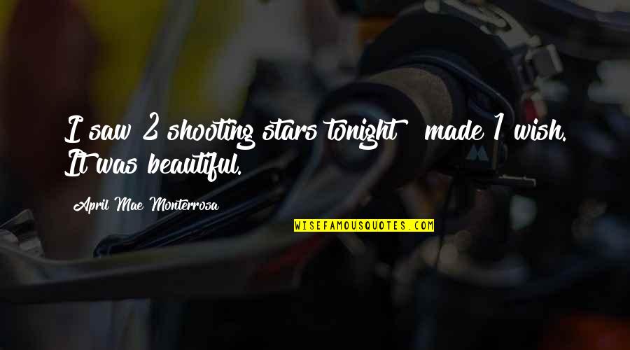 When Someone You Love Dies Quotes By April Mae Monterrosa: I saw 2 shooting stars tonight & made