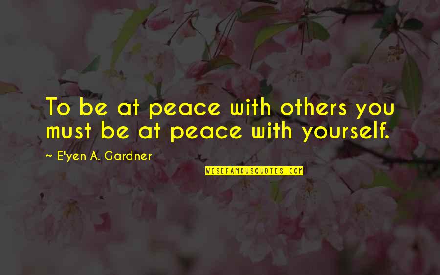 When Someone You Love Dies Quotes By E'yen A. Gardner: To be at peace with others you must