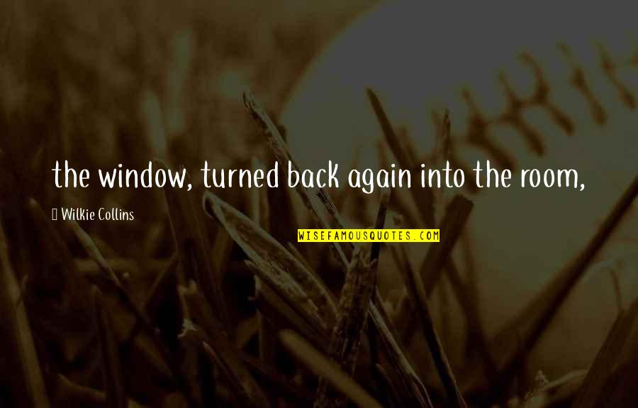 When Someone You Love Dies Quotes By Wilkie Collins: the window, turned back again into the room,