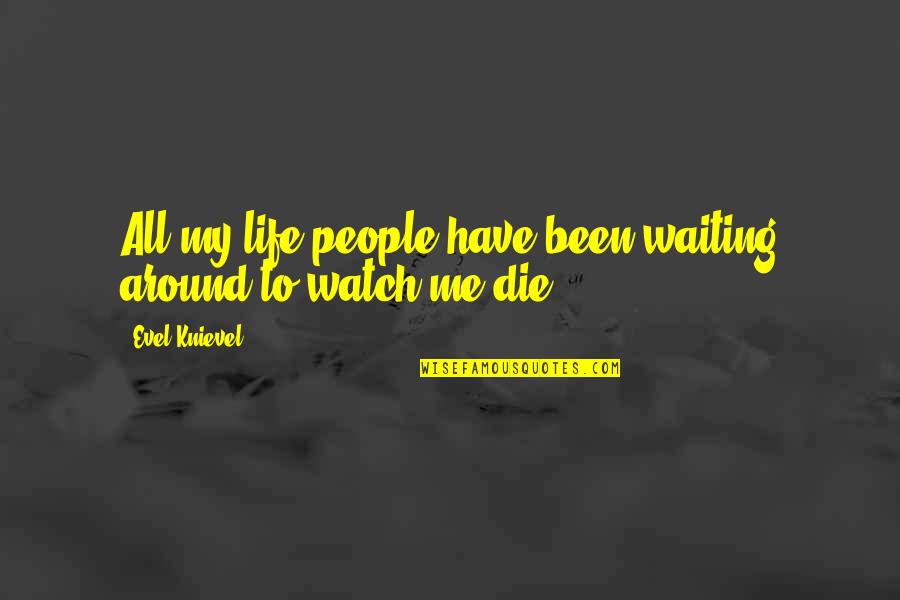 When Someone You Love Hurts You Deeply Quotes By Evel Knievel: All my life people have been waiting around