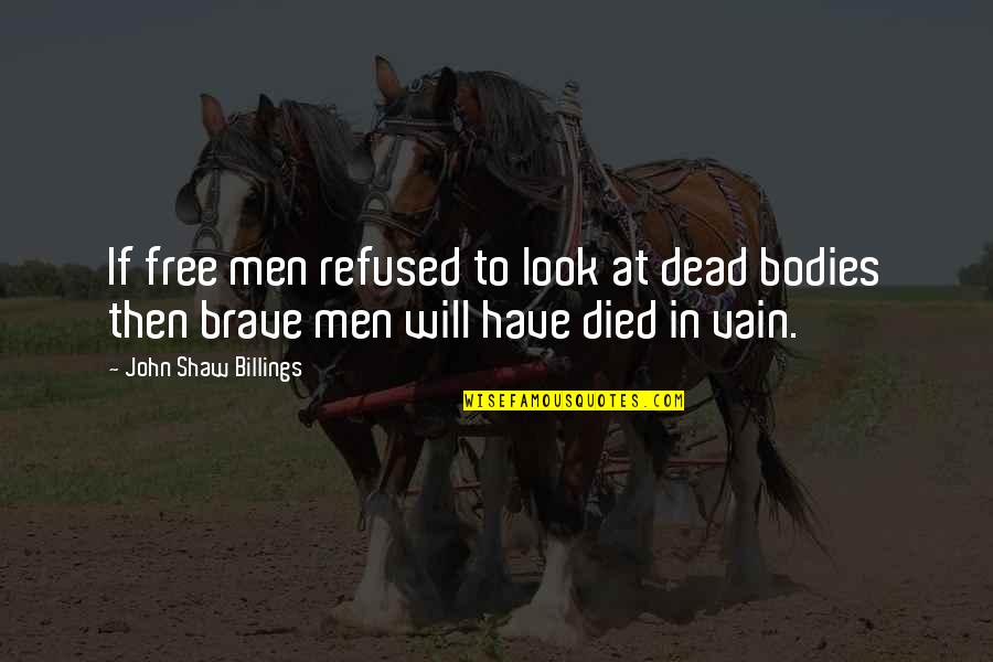 When Someone You Love Hurts You Deeply Quotes By John Shaw Billings: If free men refused to look at dead