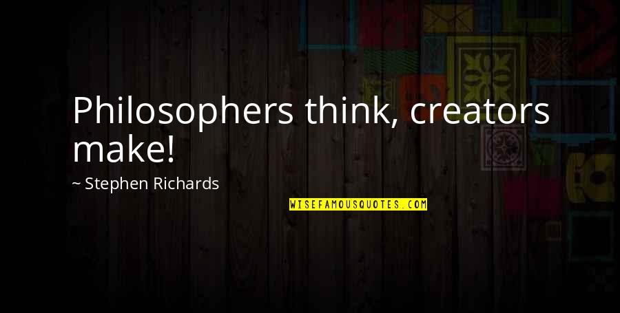 When Someone You Love Hurts You Deeply Quotes By Stephen Richards: Philosophers think, creators make!