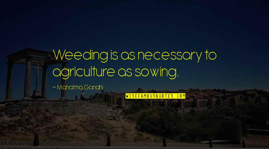 When Someone You Love Uses You Quotes By Mahatma Gandhi: Weeding is as necessary to agriculture as sowing.