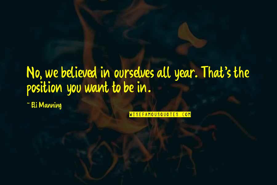 When Someone You Trust Betrays You Quotes By Eli Manning: No, we believed in ourselves all year. That's