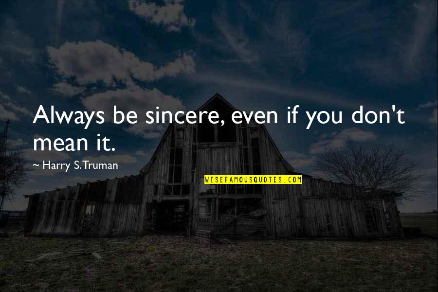 When Someone You Trust Betrays You Quotes By Harry S. Truman: Always be sincere, even if you don't mean