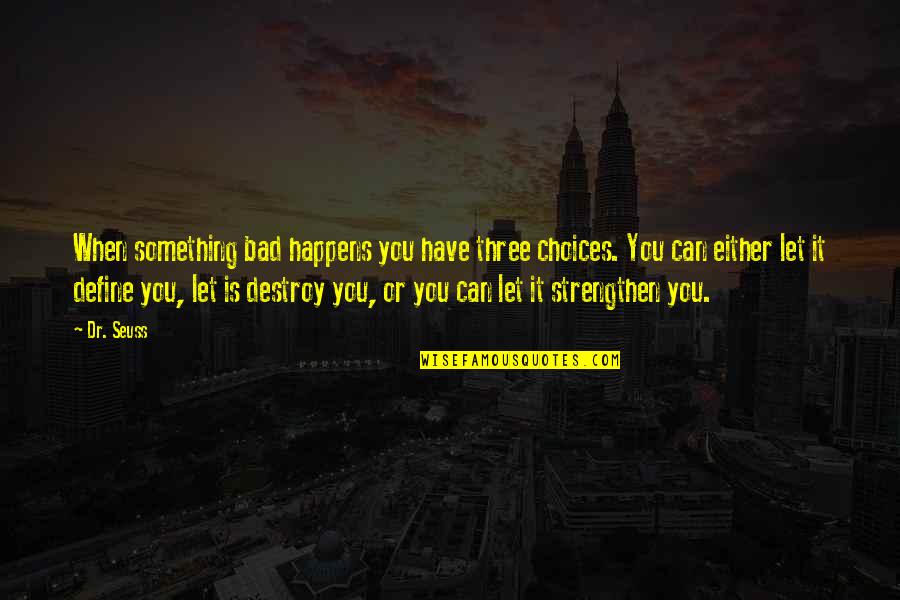 When Something Bad Happens Quotes By Dr. Seuss: When something bad happens you have three choices.