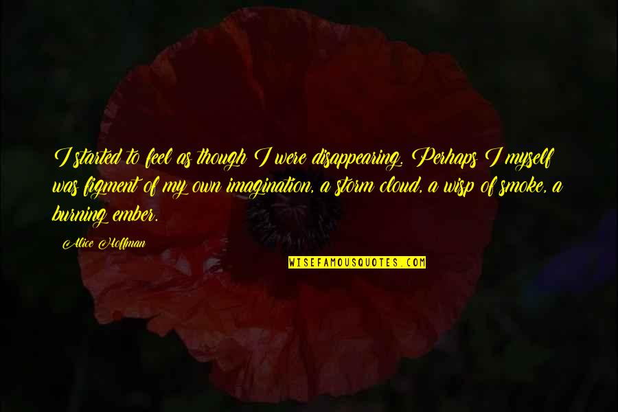 When Something Bad Happens Something Good Follows Quotes By Alice Hoffman: I started to feel as though I were When Something Bad Happens Something Good Follows Quotes By Alice Hoffman: I started to feel as though I were