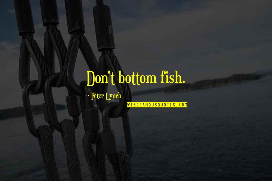 When Something Good Happens Something Bad Follows Quotes By Peter Lynch: Don't bottom fish.