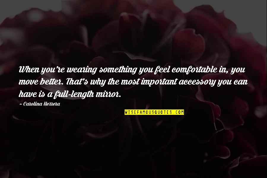 When Something Is Important To You Quotes By Carolina Herrera: When you're wearing something you feel comfortable in,