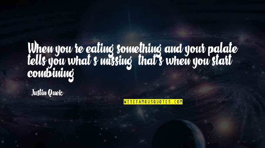 When Something Is Missing Quotes By Justin Quek: When you're eating something and your palate tells When Something Is Missing Quotes By Justin Quek: When you're eating something and your palate tells