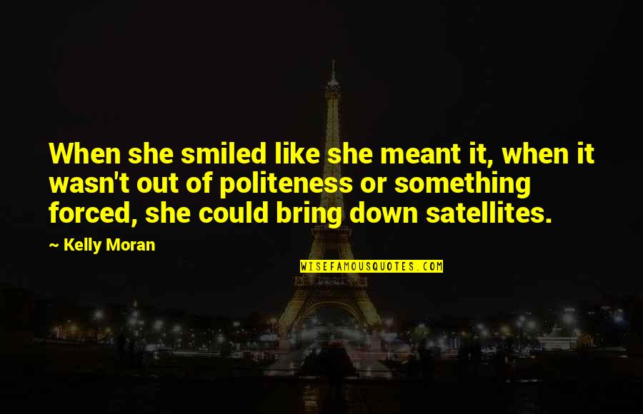 When Something Is Not Meant To Be Quotes By Kelly Moran: When she smiled like she meant it, when When Something Is Not Meant To Be Quotes By Kelly Moran: When she smiled like she meant it, when
