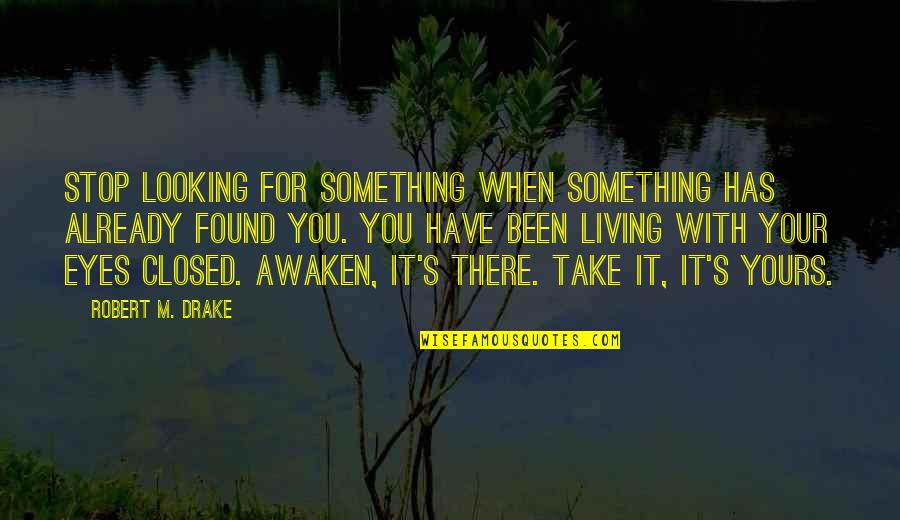 When Something Is Not Yours Quotes By Robert M. Drake: Stop looking for something when something has already