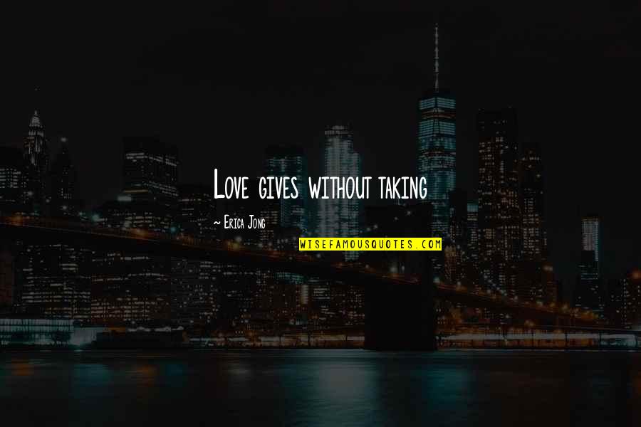 When Something Tragic Happens Quotes By Erica Jong: Love gives without taking