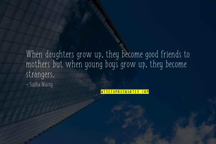 When Strangers Become Friends Quotes By Sudha Murty: When daughters grow up, they become good friends