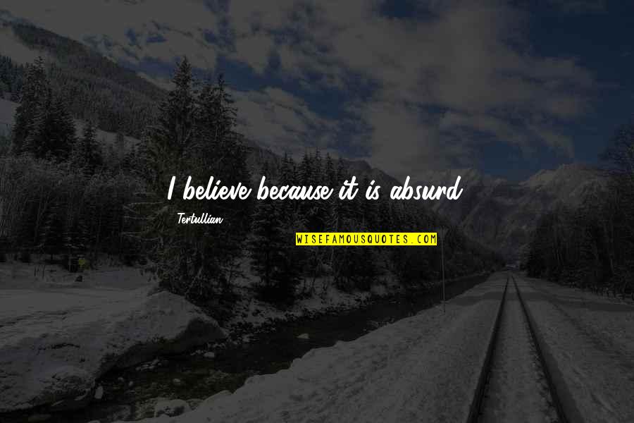 When Strangers Become Friends Quotes By Tertullian: I believe because it is absurd. When Strangers Become Friends Quotes By Tertullian: I believe because it is absurd.