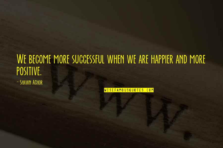 When Stress Is Too Much Quotes By Shawn Achor: We become more successful when we are happier