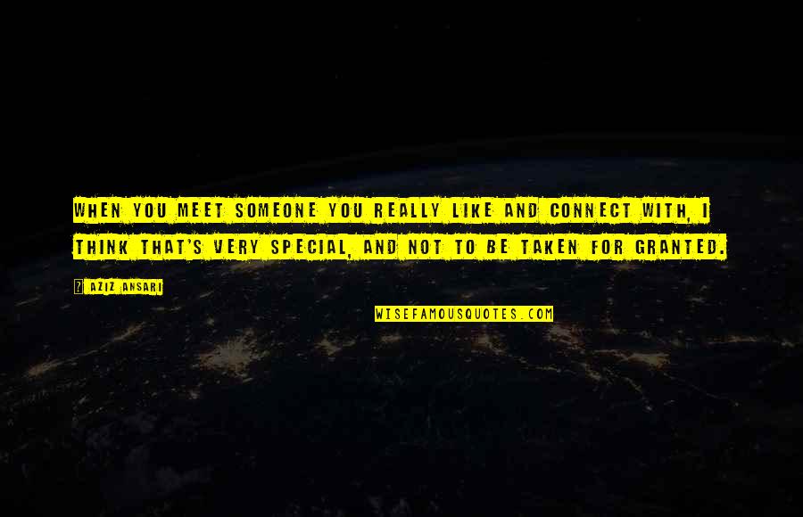 When Taken For Granted Quotes By Aziz Ansari: When you meet someone you really like and When Taken For Granted Quotes By Aziz Ansari: When you meet someone you really like and
