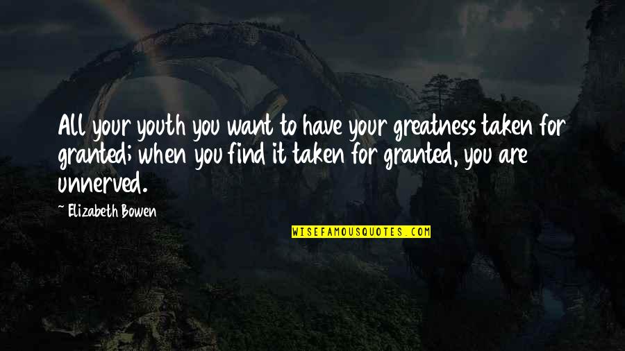 When Taken For Granted Quotes By Elizabeth Bowen: All your youth you want to have your When Taken For Granted Quotes By Elizabeth Bowen: All your youth you want to have your