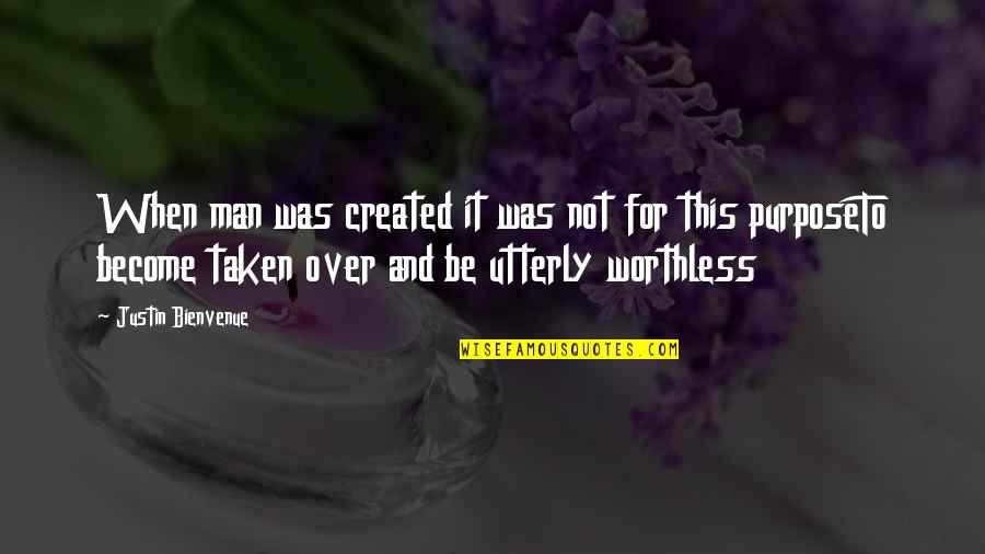 When Taken For Granted Quotes By Justin Bienvenue: When man was created it was not for When Taken For Granted Quotes By Justin Bienvenue: When man was created it was not for