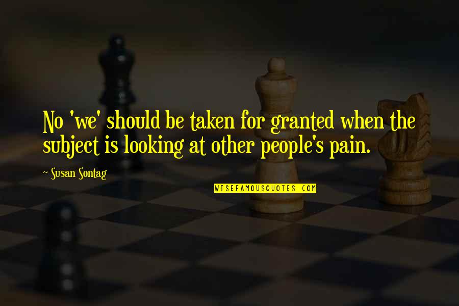When Taken For Granted Quotes By Susan Sontag: No 'we' should be taken for granted when When Taken For Granted Quotes By Susan Sontag: No 'we' should be taken for granted when