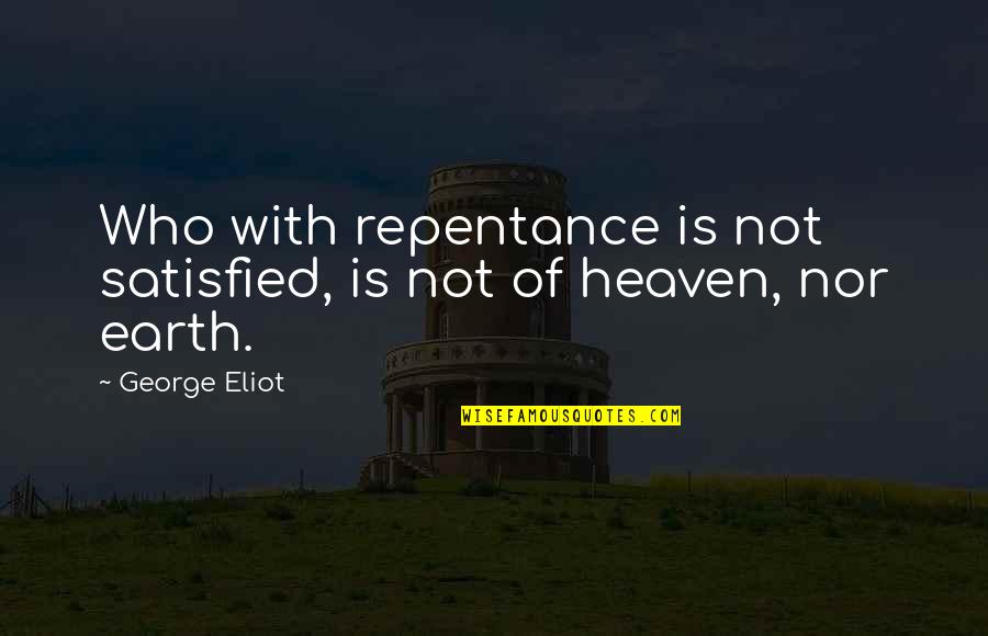 When Talent Isn't Enough Quotes By George Eliot: Who with repentance is not satisfied, is not