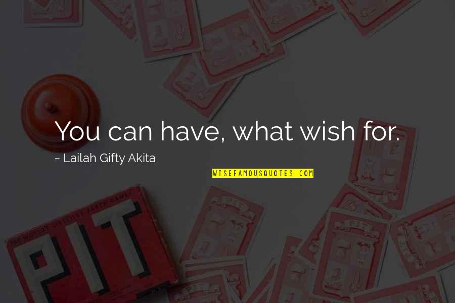 When Talent Isn't Enough Quotes By Lailah Gifty Akita: You can have, what wish for.