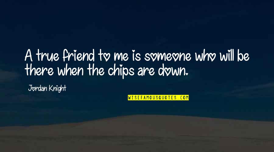 When The Chips Are Down Quotes By Jordan Knight: A true friend to me is someone who