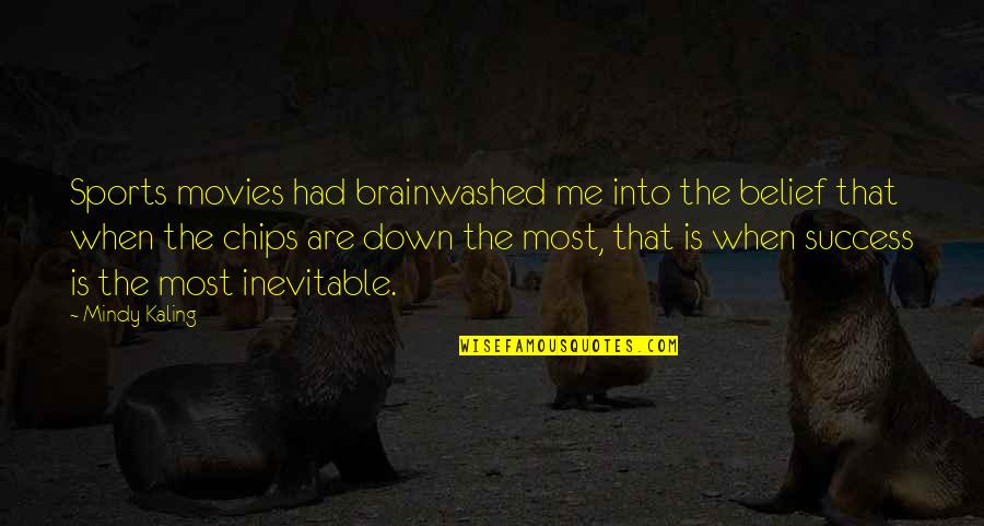 When The Chips Are Down Quotes By Mindy Kaling: Sports movies had brainwashed me into the belief