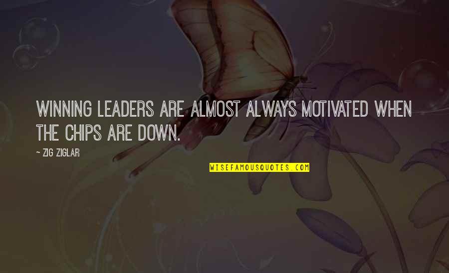 When The Chips Are Down Quotes By Zig Ziglar: Winning leaders are almost always motivated when the