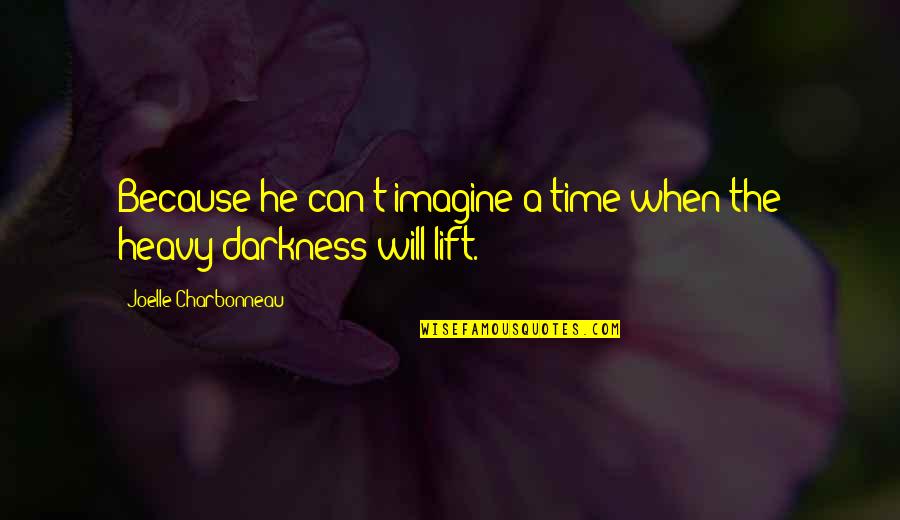 When The Darkness Will Not Lift Quotes By Joelle Charbonneau: Because he can't imagine a time when the