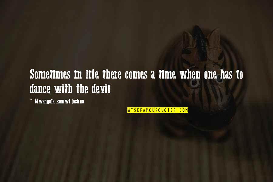 When The Devil Comes Quotes By Mwangala Kamwi Joshua: Sometimes in life there comes a time when