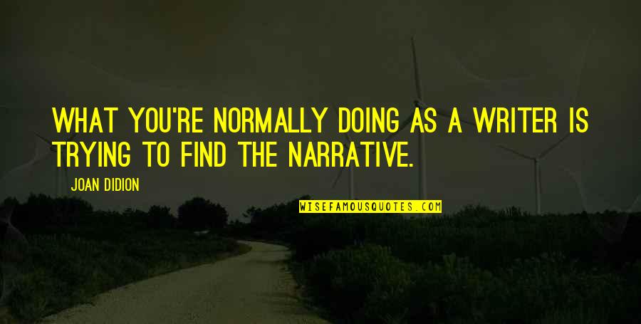 When The Devil Holds The Candle Quotes By Joan Didion: What you're normally doing as a writer is