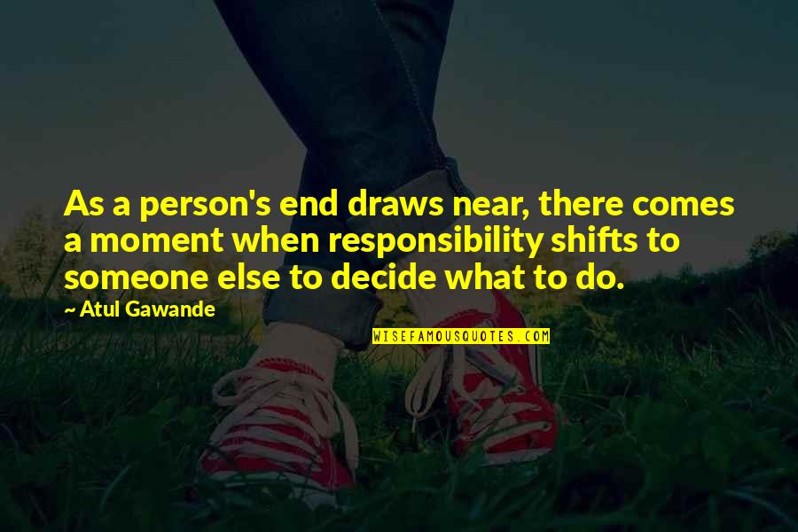 When The End Is Near Quotes By Atul Gawande: As a person's end draws near, there comes