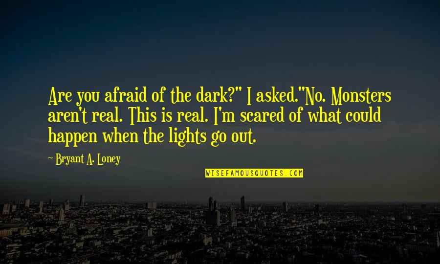 When The Game Stands Tall Team Quotes By Bryant A. Loney: Are you afraid of the dark?" I asked."No.